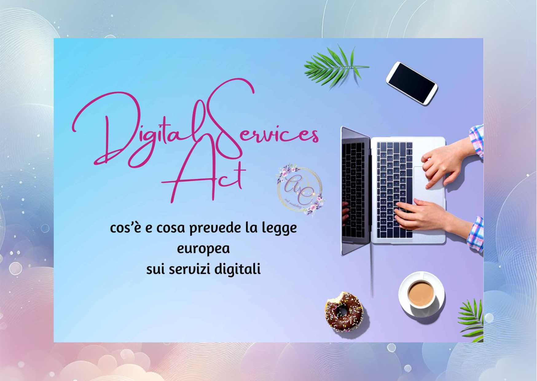 Digital Services Act (DSA) cos’è e cosa prevede la legge europea sui servizi digitali